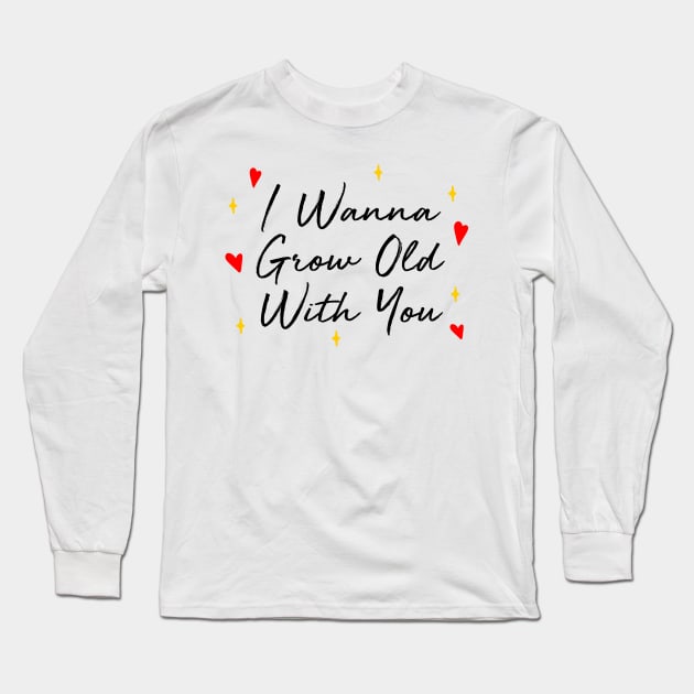 I Wanna Grow Old With You Long Sleeve T-Shirt by TheArtism